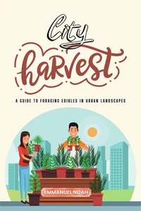 City Harvest: A Guide to Foraging Edibles in Urban Landscapes
