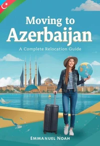 Moving to Azerbaijan: A Complete Relocation Guide