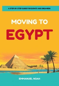 Moving to Egypt: A Step-by-Step Guide for Expats and Dreamers