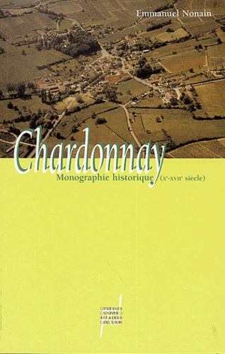 Emmanuel Nonain - Chardonnay - Monographie historique (Xe-XVIIe siècle), archéologie, histoire politique, histoire agraire.
