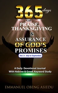 365 Days of Praise, Thanksgiving & Assurance of God's Promises: Volume 3: A Daily Devotional Journal with Hebrew & Greek Keyword Study