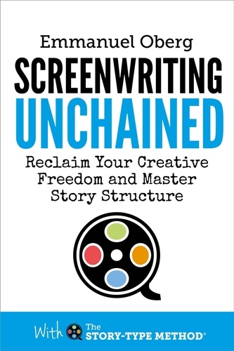  Emmanuel Oberg - Screenwriting Unchained: Reclaim Your Creative Freedom and Master Story Structure - With The Story-Type Method, #1.
