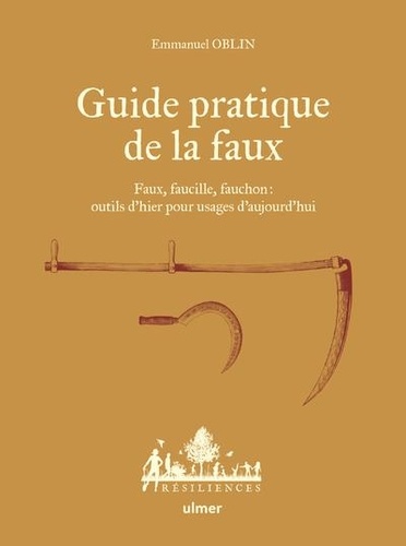 Emmanuel Oblin - Guide pratique de la faux - Faux, faucille, fauchon : outils d'hier pour usages d'aujourd'hui.