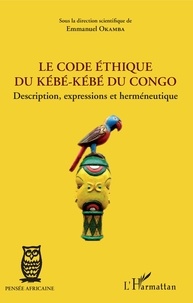 Emmanuel Okamba - Le code éthique du Kébé-kébé du Congo - Description, expressions et herméneutique.
