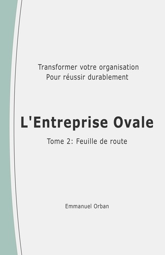 Emmanuel Orban - L'Entreprise Ovale : feuille de route - Transformer votre organisation pour réussir durablement.