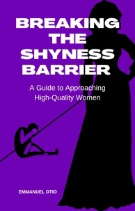  Emmanuel Otio - Breaking the Shyness Barrier: A Guide to Approaching High-Quality Women.