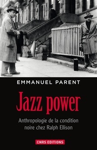 Emmanuel Parent - Jazz power - Anthropologie de la condition noire chez Ralph Ellison.