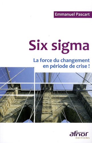 Emmanuel Pascart - Six sigma - La force du changement en période de crise !.