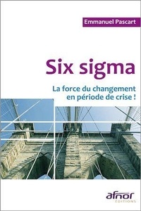 Emmanuel Pascart - Six sigma - La force du changement en période de crise !.