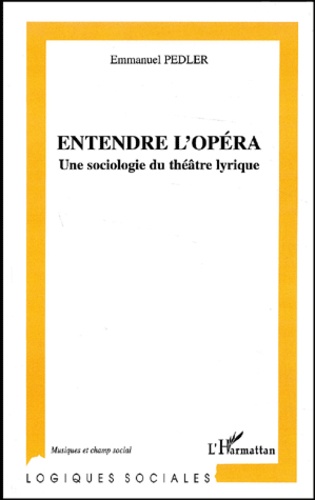 Emmanuel Pedler - Entendre L'Opera. Une Sociologie Du Theatre Lyrique.