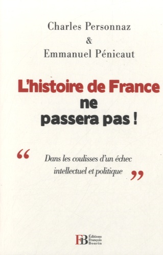 Emmanuel Pénicaut et Charles Personnaz - L'histoire de France ne passera pas ! - Dans les coulisses d'un échec intellectuel et politique.