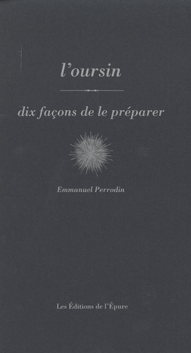 Emmanuel Perrodin - L'oursin - Dix façons de le préparer.