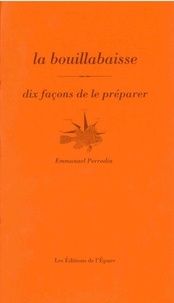 Emmanuel Perrodin - La bouillabaisse - Dix façons de la préparer.