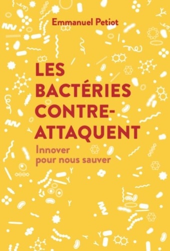 Les bactéries contre-attaquent. Innover pour nous sauver