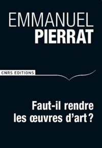 Emmanuel Pierrat - Faut-il rendre les oeuvres d'art ?.