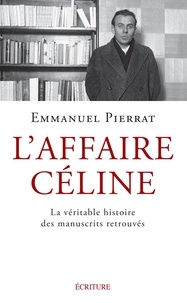 Emmanuel Pierrat - L'Affaire Céline - La véritable histoire des manuscrits retrouvés.