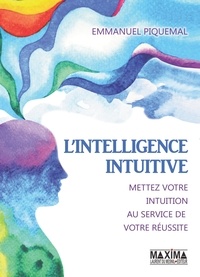 Emmanuel Piquemal - L'intelligence intuitive - Mettez votre intuition au service de votre réussite.