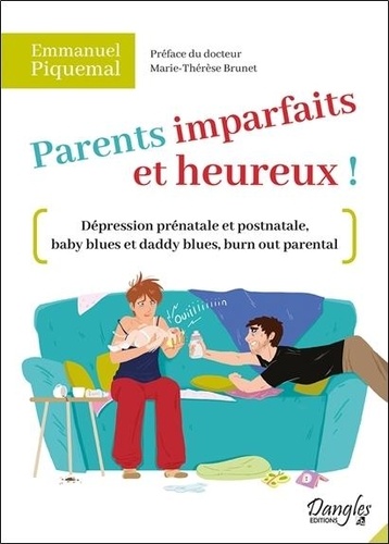 Parents imparfaits et heureux !. Dépression prénatale et postnatale, baby blues et daddy blues, burn out parental