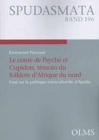 Emmanuel Plantade - Le conte de Psyché et Cupidon, témoin du folklore d'Afrique du nord - Essai sur la poétique transculturelle d'Apulée.