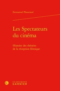 Emmanuel Plasseraud - Les spectateurs du cinéma - Histoire des théories de la réception filmique.