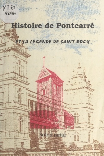 Histoire de Pontcarré et la légende de Saint Roch. Recherches historiques sur le village. La statue et la relique de Saint Roch