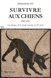 Survivre aux chiens (382-421) : un voyage dans l'occident romain aux ive et ve siecles