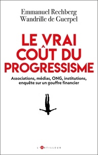 Emmanuel Rechberg et Wandrille de Guerpel - Le vrai coût du progressisme - Associations, médias, ONG, institutions, enquête sur un gouffre financier.