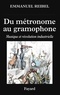 Emmanuel Reibel - Du métronome au gramophone - Musique et révolution industrielle.