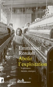 Emmanuel Renault - Abolir l'exploitation - Expériences, théories, stratégies.