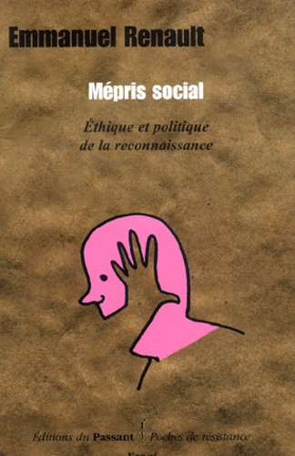 Emmanuel Renault - Mépris social. - Ethique et politique de la reconnaissance.