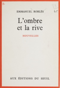 Emmanuel Roblès - L'ombre et la rive.