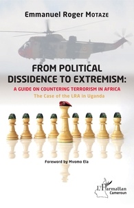 Emmanuel Roger Motaze - From political dissidence to extremism : a guide on countering terrorism in Africa - The Case of the LRA in Uganda.