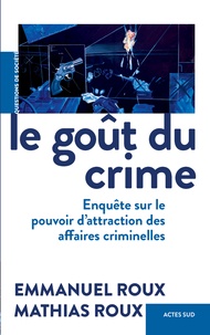 Emmanuel Roux et Mathias Roux - Le goût du crime - Enquête sur le pouvoir d'attraction des affaires criminelles.