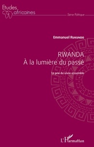Emmanuel Rukundo - Rwanda à la lumière du passé - Le prix du vivre-ensemble.