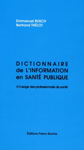 Emmanuel Rusch et Bertrand Thélot - Dictionnaire de l'information en santé publique - A l'usage des professionnels de santé.