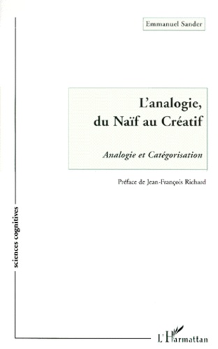 Emmanuel Sander - L'Analogie, Du Naif Au Creatif. Analogie Et Categorisation.