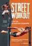 Emmanuel Sanna - Street workout : l'art de la maîtrise corporelle - Fondamentaux, figures et tutoriels, 4 niveaux de difficulté.