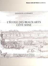 Emmanuel Schwartz et Jean-Yves Tadié - L'Ecole des Beaux-Arts côté Seine - Histoire impertinente du quai Malaquais de la reine Margot au baron de Charlus.