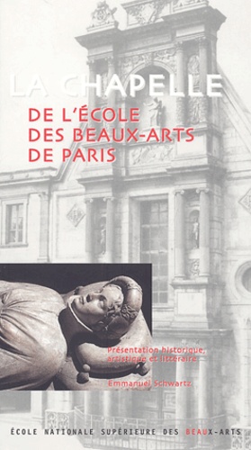 Emmanuel Schwartz - La Chapelle De L'Ecole Des Beaux-Arts De Paris. Presentation Historique, Artistique Et Litteraire.