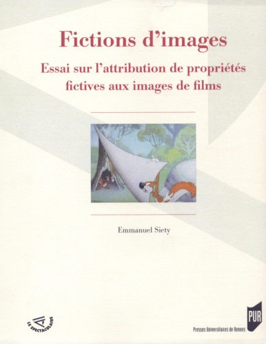 Emmanuel Siety - Fictions d'images - Essai sur l'attribution de propriétés fictives aux images de films.
