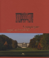 Emmanuel Starcky - Compiègne royal et impérial - Le palais de Compiègne et son domaine.