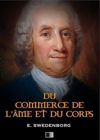 Emmanuel Swedenborg - Du Commerce de l'Âme et du Corps ou Traité de la relation qui subsiste entre le spirituel et le matériel.