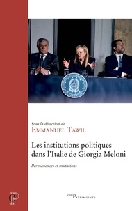 Emmanuel Tawil - Les institutions politiques dans l'Italie de Giorgia Meloni - Permanences et mutations.