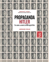 Emmanuel Thiébot - Propaganda Hitler - Du "sauveur" au monstre, les 1000 visages du Führer.