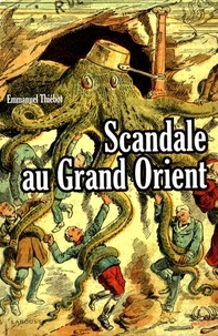 Emmanuel Thiébot - Scandale au Grand Orient.