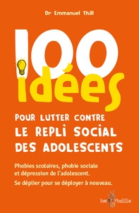 Emmanuel Thill - 100 idées pour lutter contre le repli social des adolescents.