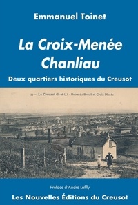 Emmanuel Toinet - La Croix-Menée, Chanliau - Deux quartiers historiques du Creusot.