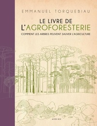 Emmanuel Torquebiau - Le Livre de l'agroforesterie - Comment les arbres peuvent sauver l'agriculture.