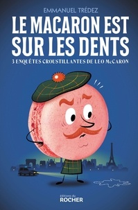 Emmanuel Trédez - Le macaron est sur les dents - Trois enquêtes croustillantes du détective Leo McCaron.