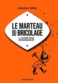 Emmanuel Trédez - Le marteau du bricolage & autres fous remarquables.